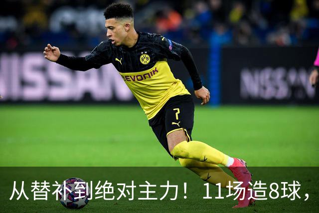 从替补到绝对主力！11场造8球，皇马续约在即，身价已达1亿欧元