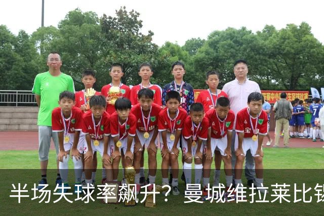 半场失球率飙升？曼城维拉莱比锡埃勒维尔博弈