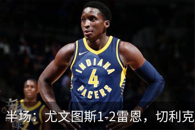 半场：尤文图斯1-2雷恩，切利克破门，迪亚点射