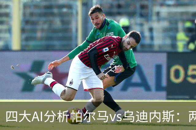 四大AI分析帕尔马vs乌迪内斯：两家看好客胜，豆包支持主队