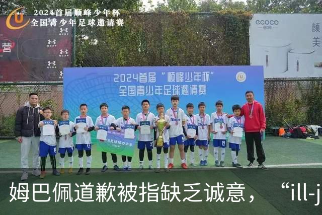 姆巴佩道歉被指缺乏诚意，“ill-judged”到底是什么意思