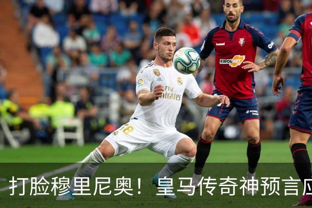 打脸穆里尼奥！皇马传奇神预言应验！伯纳乌放走天才酿大错