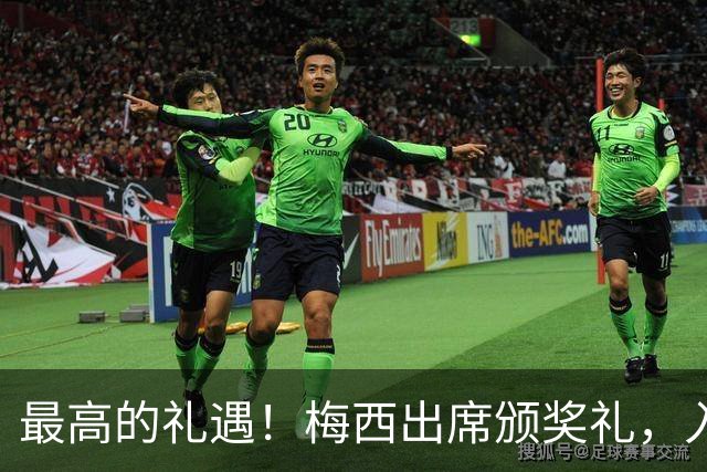 最高的礼遇！梅西出席颁奖礼，入场时全场起立长时间鼓掌！