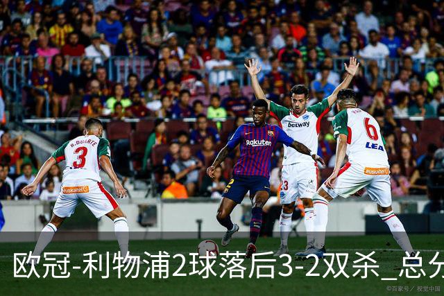 欧冠-利物浦2球落后3-2双杀 总分5-2第10次进决赛