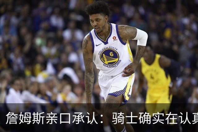 詹姆斯亲口承认：骑士确实在认真考虑范围内