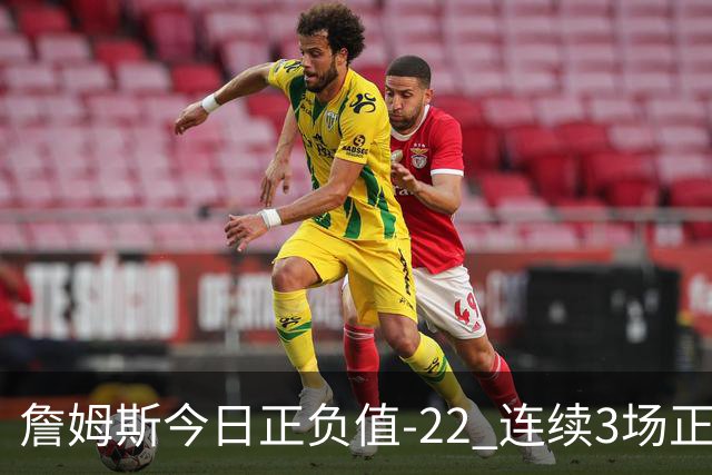 詹姆斯今日正负值-22 连续3场正负值76人首发中最低