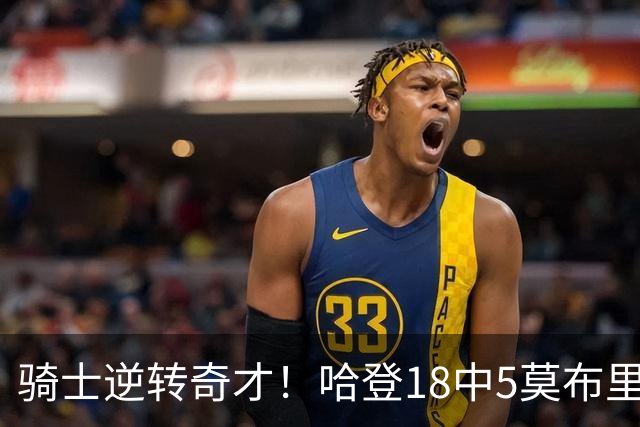骑士逆转奇才！哈登18中5莫布里爆发，状元19+2创纪录，新秀全队第一