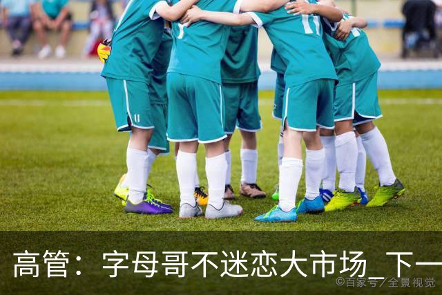 高管：字母哥不迷恋大市场 下一站可能是雷霆
