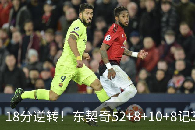 18分逆转！东契奇52+8+10+8记3分创7大神迹，湖人豪取3连胜！里夫斯惊艳