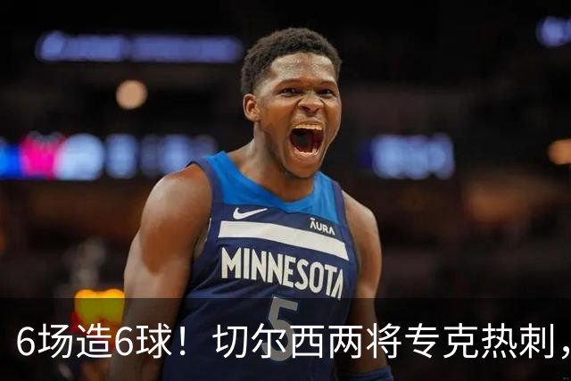 6场造6球！切尔西两将专克热刺，预测2比1